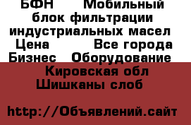 БФН-2000 Мобильный блок фильтрации индустриальных масел › Цена ­ 111 - Все города Бизнес » Оборудование   . Кировская обл.,Шишканы слоб.